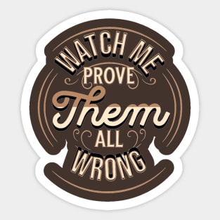 Watch me as I prove them all wrong Sticker